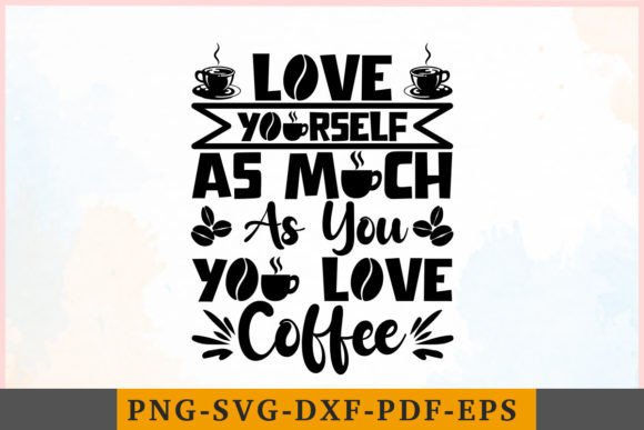 Love Yourself As Much As You Love Coffee Graphics